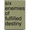 Six Enemies of Fulfilled Destiny door John Burton