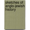 Sketches Of Anglo-Jewish History by James Picciotto