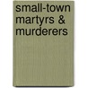 Small-Town Martyrs & Murderers door Edward J. Woell