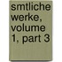 Smtliche Werke, Volume 1, Part 3