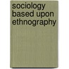 Sociology Based Upon Ethnography door Onbekend