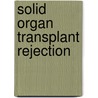 Solid Organ Transplant Rejection door M.D. Kim Solez