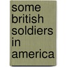 Some British Soldiers In America door Walter Harold Wilkin