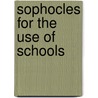 Sophocles For The Use Of Schools by William Sophocles