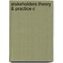 Stakeholders:theory & Practice C