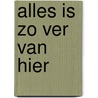 Alles is zo ver van hier