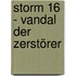 Storm 16 - Vandal der Zerstörer