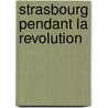 Strasbourg Pendant La Revolution door E. Seinguerlet