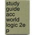 Study Guide Acc World Logic 2e P