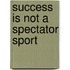 Success Is Not A Spectator Sport