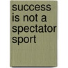 Success Is Not A Spectator Sport by Charles M. Marcus