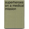 Superheroes on a Medical Mission by Kim Chilman-Blair
