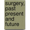 Surgery, Past Present and Future by Spencer Wells