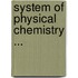 System of Physical Chemistry ...
