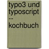 Typo3 Und Typoscript -- Kochbuch by Alexander Ebner