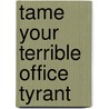 Tame Your Terrible Office Tyrant door Lynn Taylor