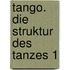 Tango. Die Struktur des Tanzes 1