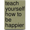 Teach Yourself How To Be Happier door Paul Jenner