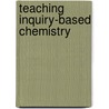 Teaching Inquiry-Based Chemistry by Joan A. Gallagher-Bolos