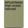 Tehuantepec Inter-Ocean Railroad by Alexander Dwight Anderson