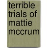 Terrible Trials Of Mattie Mccrum by Unknown