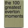 The 100 Greatest Everton Moments door Nsno Co Uk