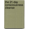 The 21-Day Consciousness Cleanse door Debbie Ford