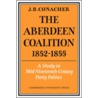 The Aberdeen Coalition 1852 1855 by J.B. Conacher