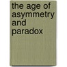 The Age Of Asymmetry And Paradox door Georges Anderla