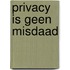 Privacy is geen misdaad