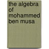 The Algebra Of Mohammed Ben Musa by Unknown