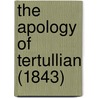 The Apology Of Tertullian (1843) door Tertullian