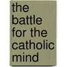 The Battle For The Catholic Mind door Onbekend