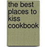 The Best Places to Kiss Cookbook door Carol Frieberg