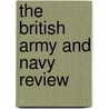 The British Army And Navy Review by Unknown