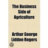 The Business Side Of Agriculture by Arthur George Liddon Rogers