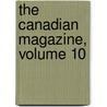 The Canadian Magazine, Volume 10 by Unknown