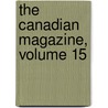 The Canadian Magazine, Volume 15 by Unknown