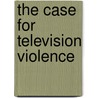 The Case For Television Violence by Jib Fowles