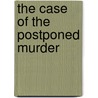 The Case Of The Postponed Murder by Erle Stanley Gardner
