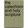 The Catechism And Holy Scripture by John B. Bagshawe