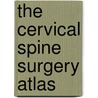 The Cervical Spine Surgery Atlas door Md Harry N. Herkowitz