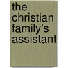 The Christian Family's Assistant by Henry L. Popperwell