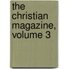 The Christian Magazine, Volume 3 door Association Mendon