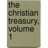 The Christian Treasury, Volume 1 door . Anonymous