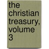 The Christian Treasury, Volume 3 door Onbekend