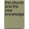 The Church And The New Knowledge door Emma Marie Caillard