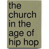 The Church In The Age Of Hip Hop door Joseph Saunders