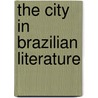 The City In Brazilian Literature door Elizabeth Lowe