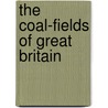 The Coal-Fields of Great Britain door Onbekend